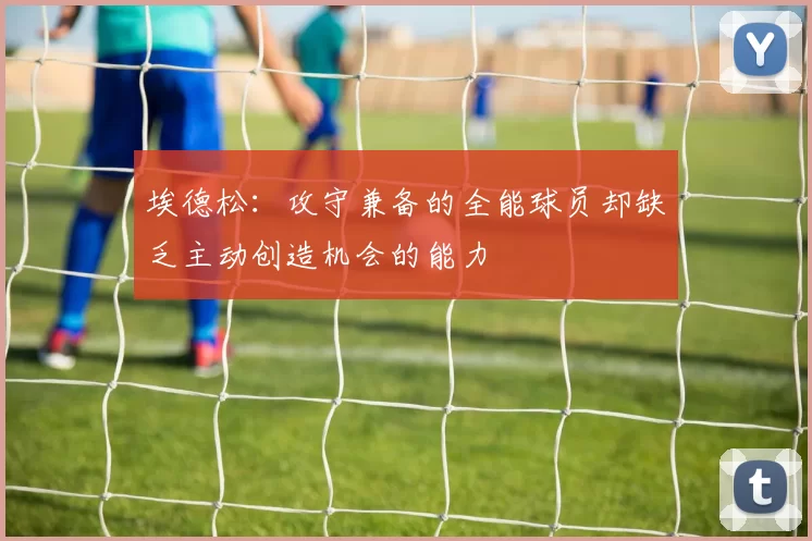 埃德松：攻守兼备的全能球员却缺乏主动创造机会的能力