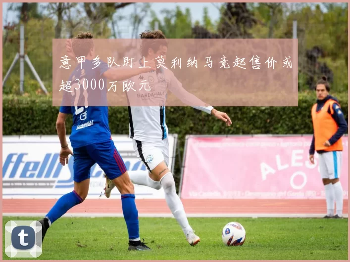 意甲多队盯上莫利纳马竞起售价或超3000万欧元
